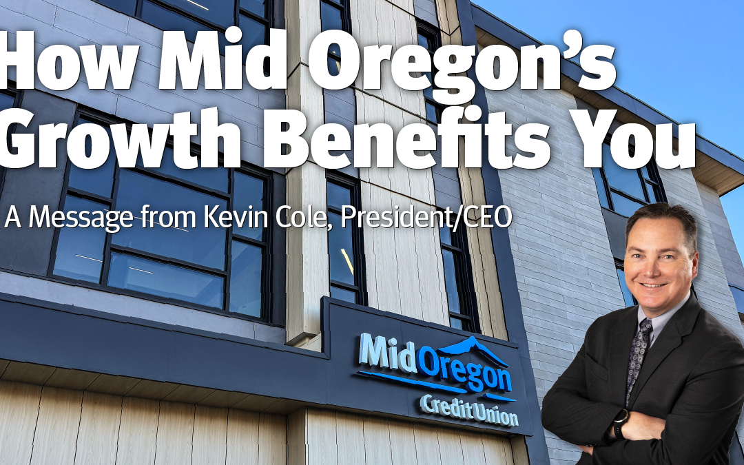 How Mid Oregon’s Growth Benefits You: A Message from Kevin Cole, President and CEO