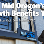 How Mid Oregon’s Growth Benefits You: A Message from Kevin Cole, President and CEO