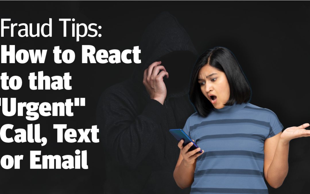 Fraud Tips: How to React to that “Urgent” Call, Text or Email