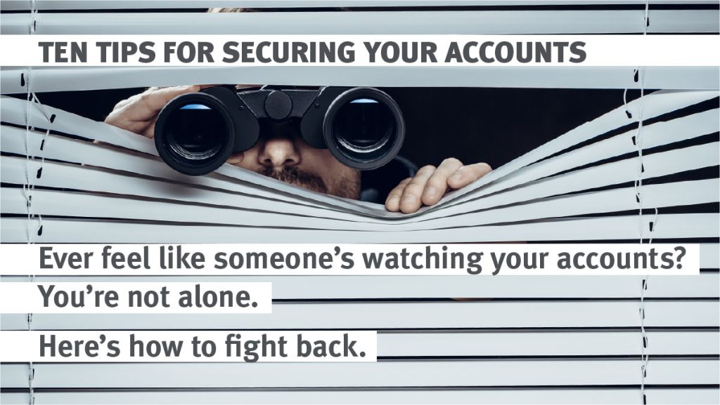 Ever feel like someone's watching your accounts? You're not alone. Here are ten tips for securing your accounts from Mid Oregon