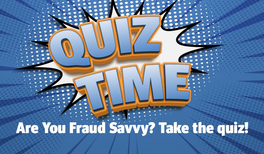 Are you fraud savvy? Take the Quiz.