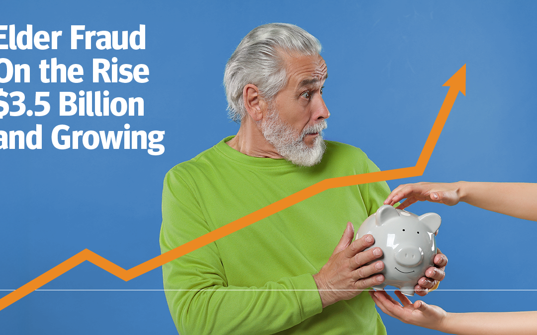 Elder Fraud On the Rise-$3.5 Billion and Growing