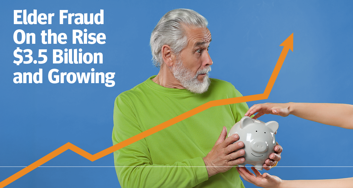 Elder Fraud On the Rise-$3.5 Billion and Growing