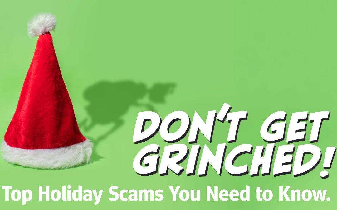 Don’t Get Grinched! Top Holiday Scams You Need to Know.