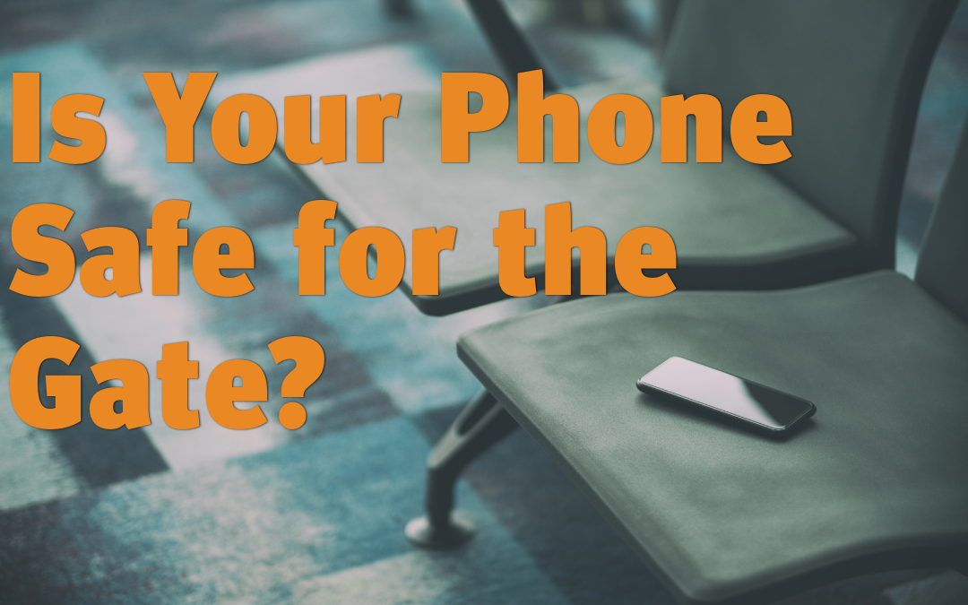 Is Your Phone Safe for the Gate?