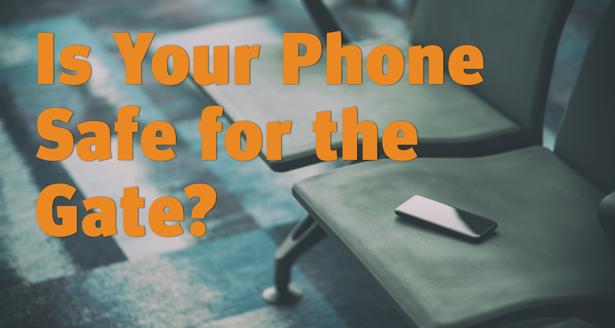 Is Your Phone Safe for the Gate?
