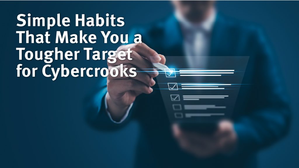 Simple habits that will make you a tougher target for cybercriminals