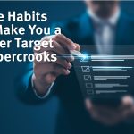 Simple Habits That Make You a Tougher Target for Cybercrooks