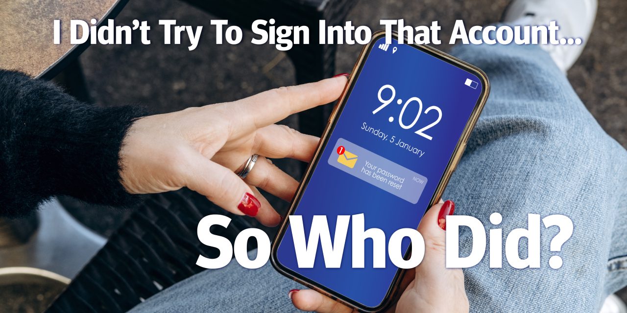 I Didn’t Try To Sign Into That Account. So Who Did?