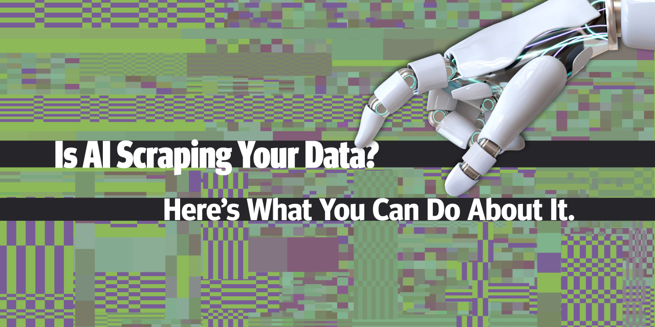 Is AI Scraping Your Data? Here’s What You Can Do About It
